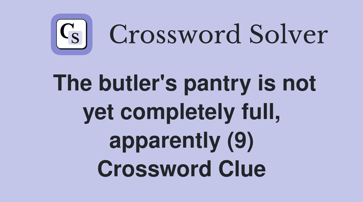 The butler's pantry is not yet completely full, apparently (9